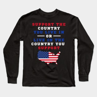 SUPPORT THE COUNTRY YOU LIVE IN OR LIVE IN THE COUNTRY YOU SUPPORT T SHIRT Long Sleeve T-Shirt